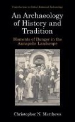 An Archaeology of History and Tradition : Moments of Danger in the Annapolis Landscape