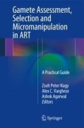 Gamete Assessment, Selection and Micromanipulation in ART - A Practical Guide