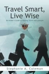 Travel Smart, Live Wise - An Insider's Guide to Healthy Travel and Lifestyle