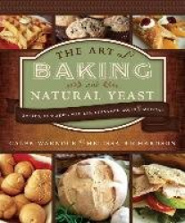 The Art of Baking with Natural Yeast - Breads, Pancakes, Waffles, Cinnamon Rolls, and Muffins