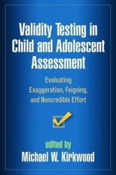 Validity Testing in Child and Adolescent Assessment - Evaluating Exaggeration, Feigning, and Noncredible Effort