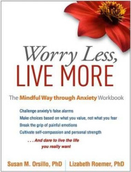 Worry Less, Live More - The Mindful Way through Anxiety Workbook