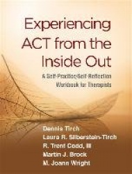 Experiencing ACT from the Inside Out - A Self-Practice/Self-Reflection Workbook for Therapists