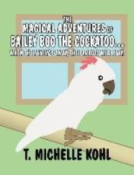 The Magical Adventures of Bailey Boo the Cockatoo... - When the Family's Away, the Parrots Will Play!