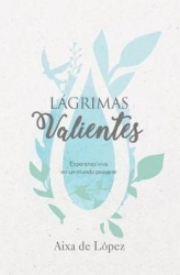 Lágrimas valientes - Esperanza viva en un mundo pasajero