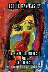 To Serve, to Protect and to Correct - Post Traumatic Stress Disorder-Ptsd