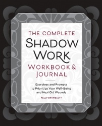 The Complete Shadow Work Workbook & Journal - Exercises and Prompts to Prioritize Your Well-Being and Heal Old Wounds