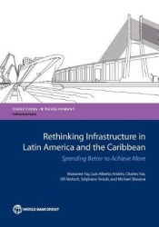 Rethinking Infrastructure in Latin America and the Caribbean - Spending Better to Achieve More