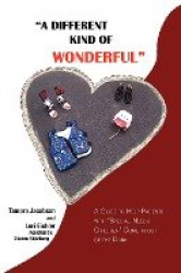 A Different Kind of Wonderful - A Guide to Help Parents with Special-Needs Children Come in Out of the Dark