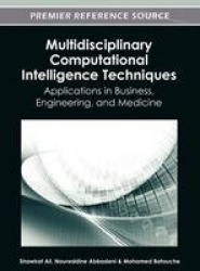 Multidisciplinary Computational Intelligence Techniques - Applications in Business, Engineering, and Medicine