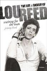 Waiting for the Man - The Life and Career of Lou Reed