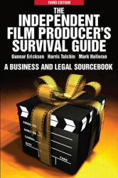 The Independent Film Producer's Survival Guide - A Business and Legal Sourcebook