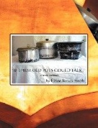 If These Old Pots Could Talk - A Family Cookbook
