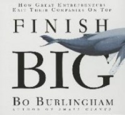 Finish Big: How Great Entrepreneurs Exit Their Companies on Top