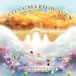 A City Called Heaven - Revelations: 21 - 22
