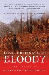 Long, Obstinate, and Bloody - The Battle of Guilford Courthouse