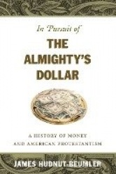 In Pursuit of the Almighty's Dollar - A History of Money and American Protestantism