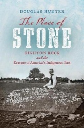 The Place of Stone - Dighton Rock and the Erasure of America`s Indigenous Past