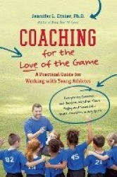 Coaching for the Love of the Game - A Practical Guide for Working with Young Athletes