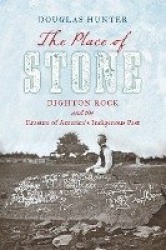 The Place of Stone - Dighton Rock and the Erasure of America's Indigenous Past