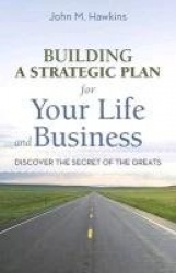 Building a Strategic Plan for Your Life and Business - Discover the Secret of the Greats
