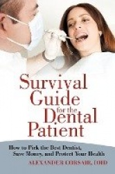 Survival Guide for the Dental Patient - How to Pick the Best Dentist, Save Money, and Protect Your Health