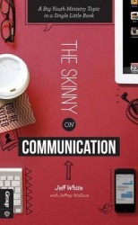 The Skinny on Communication - A Big Youth Ministry Topic in a Single Little Book