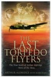 The Last Torpedo Flyers - The True Story of Arthur Aldridge, Hero of the Skies