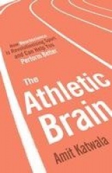 The Athletic Brain - How Neuroscience is Revolutionising Sport and Can Help You Perform Better