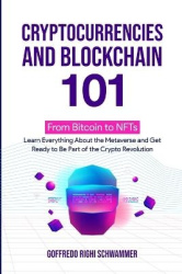 Cryptocurrencies and Blockchain 101 - From Bitcoin to NFTs: Learn Everything About the Metaverse and Get Ready to Be Part of the