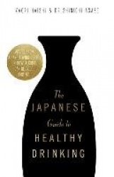 The Japanese Guide to Healthy Drinking - Advice from a Saké-loving Doctor on How Alcohol Can Be Good for You