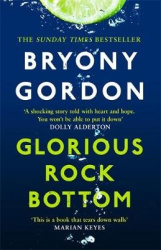 Glorious Rock Bottom - 'A shocking story told with heart and hope. You won't be able to put it down.' Dolly Alderton