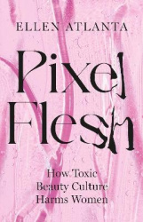 Pixel Flesh - The distortion of the female body in a world obsessed by image – and how we can change it
