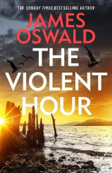 The Violent Hour - THE LATEST HIGH-STAKES INSPECTOR McLEAN THRILLER FROM THE MILLION-COPY BESTSELLING AUTHOR 'Oswald at the heig