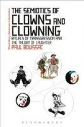 The Semiotics of Clowns and Clowning - Rituals of Transgression and the Theory of Laughter
