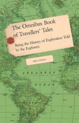 The Omnibus Book of Travellers'Tales - Being the History of Exploration Told by the Explorers