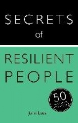Secrets of Resilient People - 50 Techniques to Be Strong
