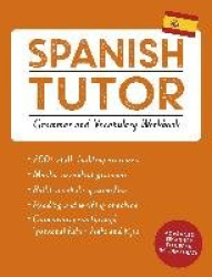 Spanish Tutor: Grammar and Vocabulary Workbook (Learn Spanish with Teach Yourself) - Advanced beginner to upper intermediate cou
