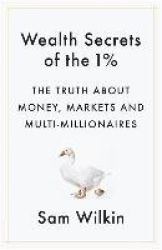 Wealth Secrets of the 1% - The Truth About Money, Markets and Multi-Millionaires