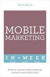 Mobile Marketing In A Week - Build The Ultimate Mobile Marketing System In Seven Simple Steps