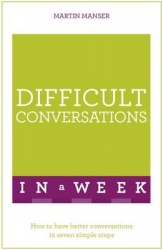 Difficult Conversations In A Week - How To Have Better Conversations In Seven Simple Steps