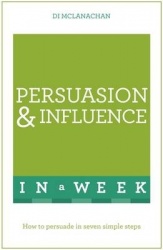 Persuasion And Influence In A Week - How To Persuade In Seven Simple Steps