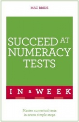 Succeed At Numeracy Tests In A Week - Master Numerical Tests In Seven Simple Steps