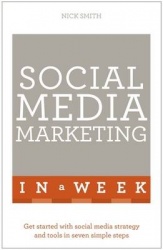 Social Media Marketing In A Week - Create Your Successful Social Media Strategy In Just Seven Days