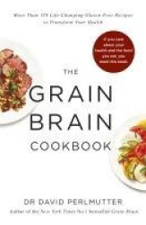 Grain Brain Cookbook - More Than 150 Life-Changing Gluten-Free Recipes to Transform Your Health