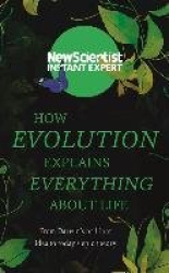 How Evolution Explains Everything About Life - From Darwin's brilliant idea to today's epic theory
