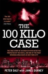 The 100 Kilo Case - The True Story of an Irish Ex-NYPD Detective Protected by the Mafia, and one of the Most Infamous Drug Busts