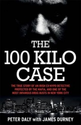 The 100 Kilo Case - The True Story of an Irish Ex-NYPD Detective Protected by the Mafia, and one of the Most Infamous Drug Busts