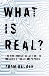 What is Real? - The Unfinished Quest for the Meaning of Quantum Physics