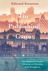 The Publishing Game - Adventures in Books: 150 years of Hodder & Stoughton